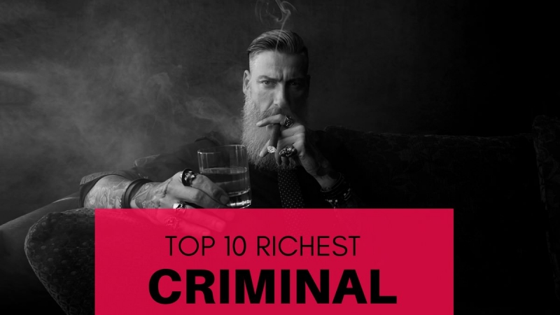 Топ-10 самых богатых преступников в мире всех времен